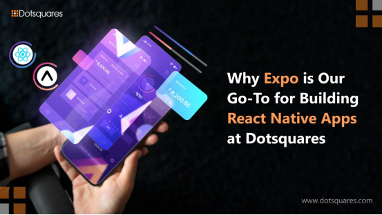 Why Expo is Our Go-To for Building React Native Apps at Dotsquares